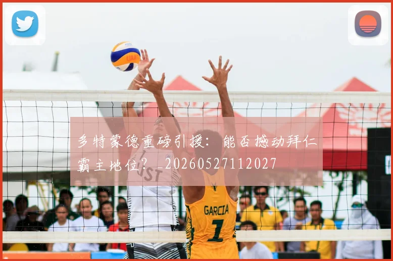 多特蒙德重磅引援：能否撼动拜仁霸主地位？_20260527112027