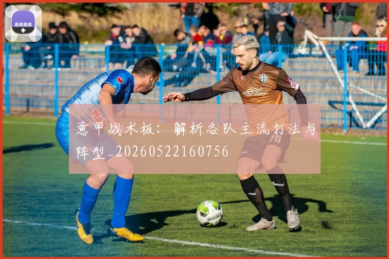 意甲战术板:解析各队主流打法与阵型_20260522160756