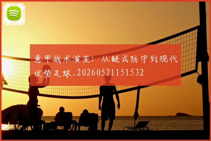 意甲战术演变:从链式防守到现代攻势足球_20260521151532