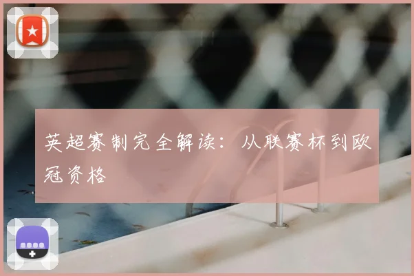 英超赛制完全解读:从联赛杯到欧冠资格
