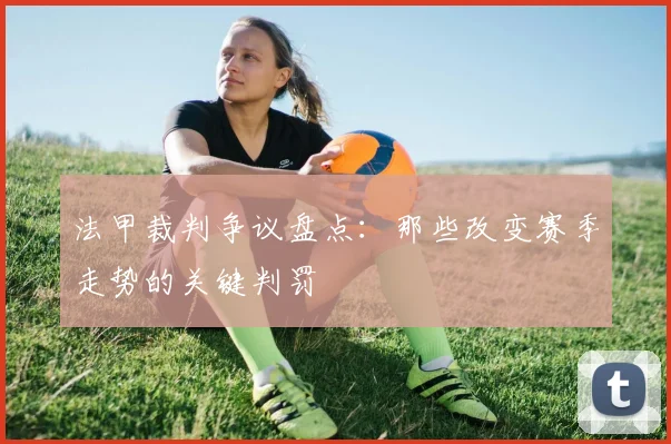法甲裁判争议盘点：那些改变赛季走势的关键判罚