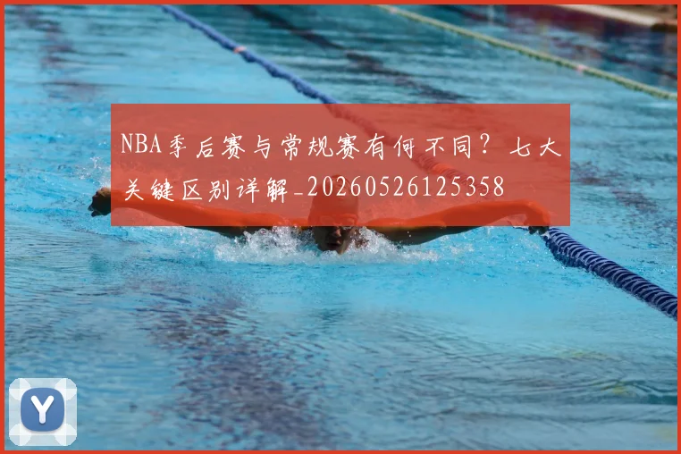 NBA季后赛与常规赛有何不同？七大关键区别详解_20260526125358