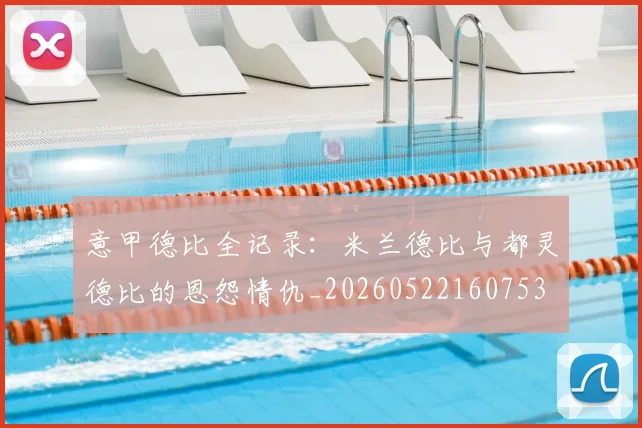 意甲德比全记录:米兰德比与都灵德比的恩怨情仇_20260522160753